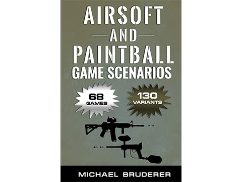 Airsoft and Paintball Game Scenarios: 68 Different Games with 130 Variations! Paperback